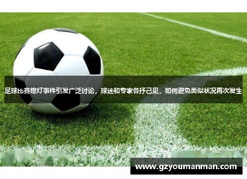 足球比赛熄灯事件引发广泛讨论，球迷和专家各抒己见，如何避免类似状况再次发生